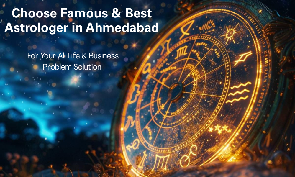 Choose Famous & Best Astrologer in Ahmedabad For Your All Life & Business Problem Solution