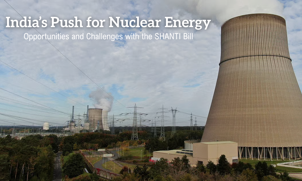 India’s Push for Nuclear Energy Opportunities and Challenges with the SHANTI Bill