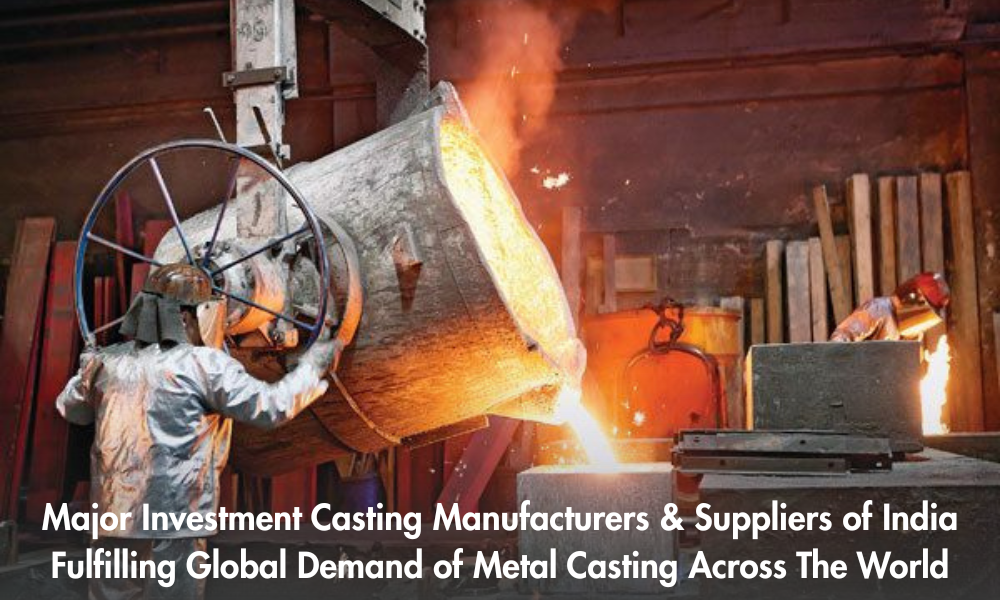 Major Investment Casting Manufacturers & Suppliers of India Fulfilling Global Demand of Metal Casting Across The World