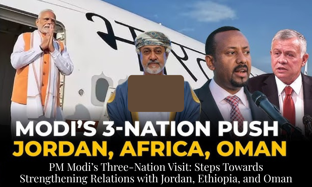 PM Modi’s Three-Nation Visit: Steps Towards Strengthening Relations with Jordan, Ethiopia, and Oman