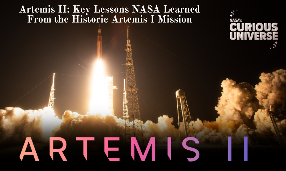 Artemis II: Key Lessons NASA Learned From the Historic Artemis I Mission