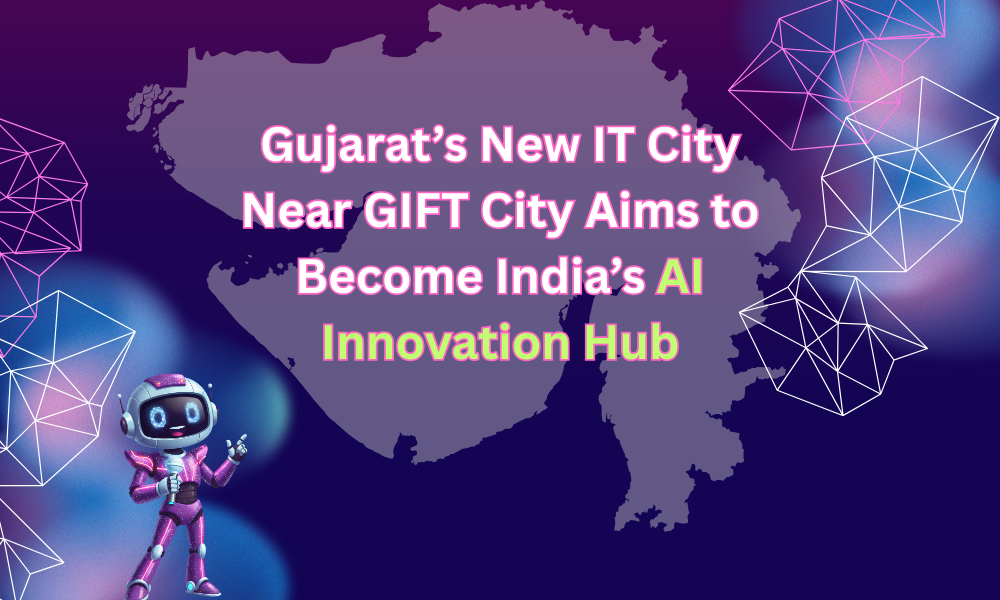 Gujarat’s New IT City Near GIFT City Aims to Become India’s AI Innovation Hub