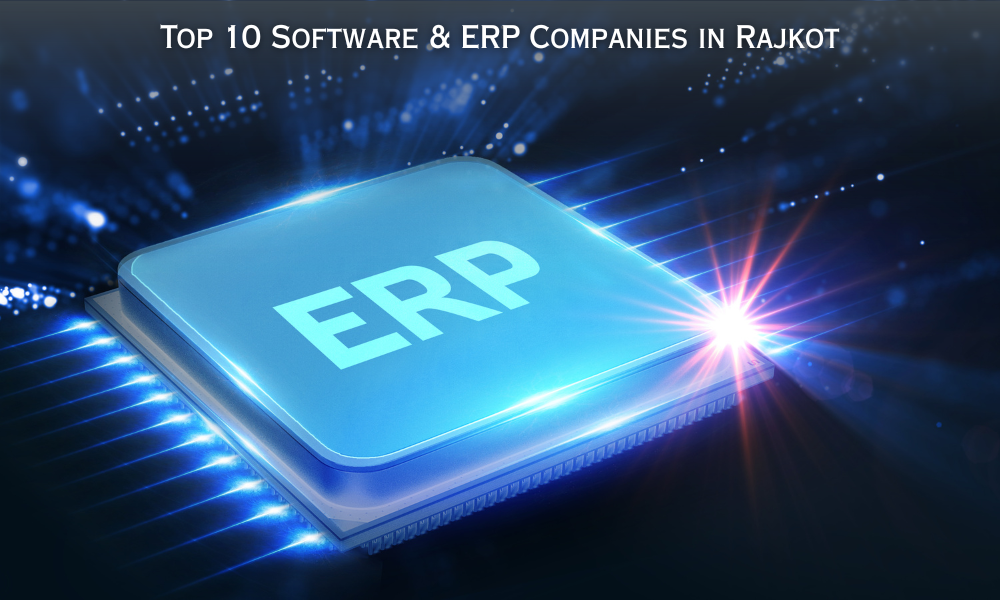 Top 10 Software & ERP Companies in Rajkot Leading IT Solution Providers Driving Digital Growth