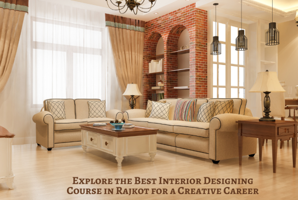 Explore the Best Interior Designing Course in Rajkot for a Creative Career