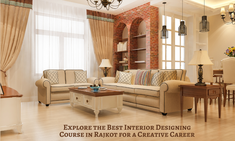 Explore the Best Interior Designing Course in Rajkot for a Creative Career