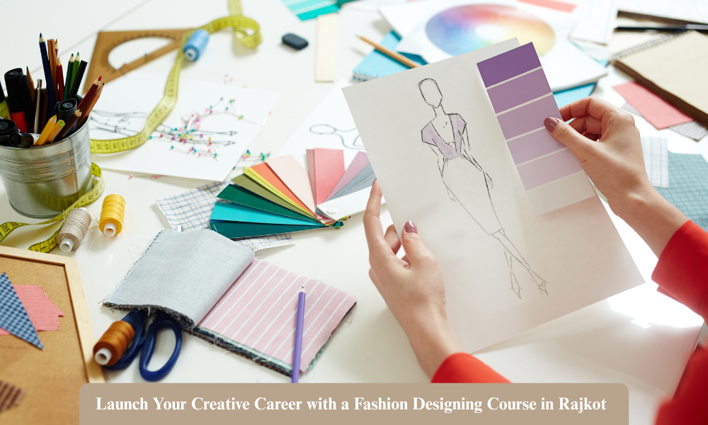 Launch Your Creative Career with a Fashion Designing Course in Rajkot